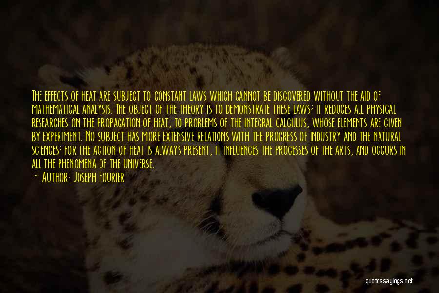 Joseph Fourier Quotes: The Effects Of Heat Are Subject To Constant Laws Which Cannot Be Discovered Without The Aid Of Mathematical Analysis. The