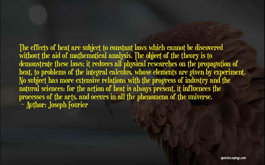 Joseph Fourier Quotes: The Effects Of Heat Are Subject To Constant Laws Which Cannot Be Discovered Without The Aid Of Mathematical Analysis. The