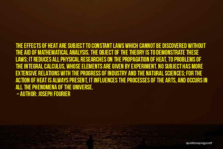 Joseph Fourier Quotes: The Effects Of Heat Are Subject To Constant Laws Which Cannot Be Discovered Without The Aid Of Mathematical Analysis. The