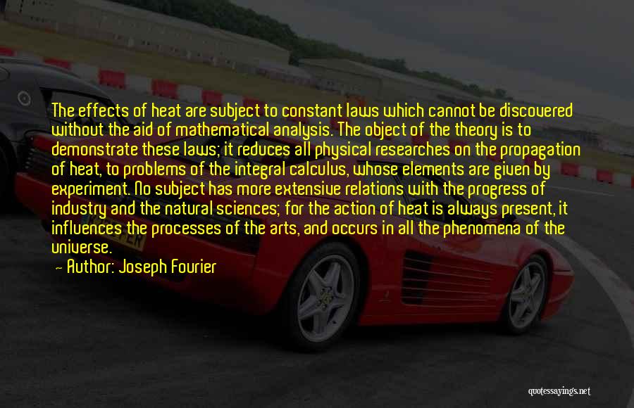 Joseph Fourier Quotes: The Effects Of Heat Are Subject To Constant Laws Which Cannot Be Discovered Without The Aid Of Mathematical Analysis. The