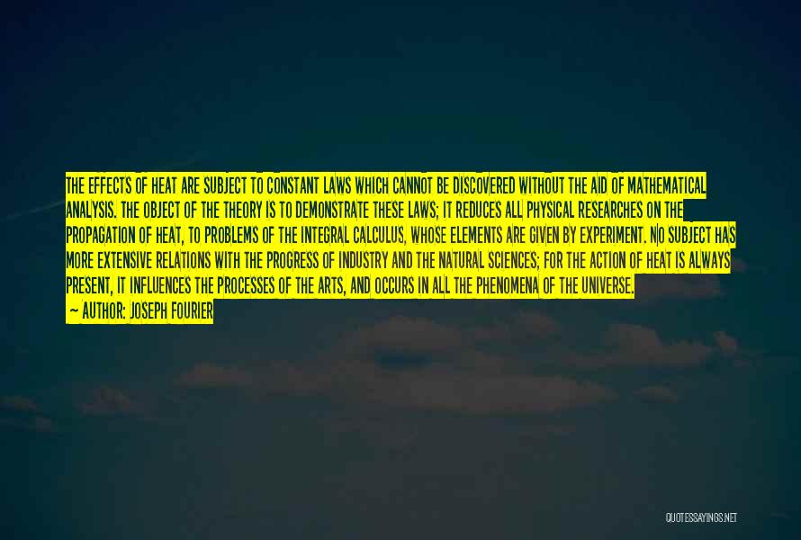 Joseph Fourier Quotes: The Effects Of Heat Are Subject To Constant Laws Which Cannot Be Discovered Without The Aid Of Mathematical Analysis. The