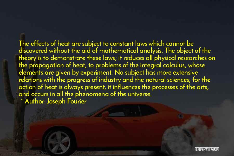 Joseph Fourier Quotes: The Effects Of Heat Are Subject To Constant Laws Which Cannot Be Discovered Without The Aid Of Mathematical Analysis. The