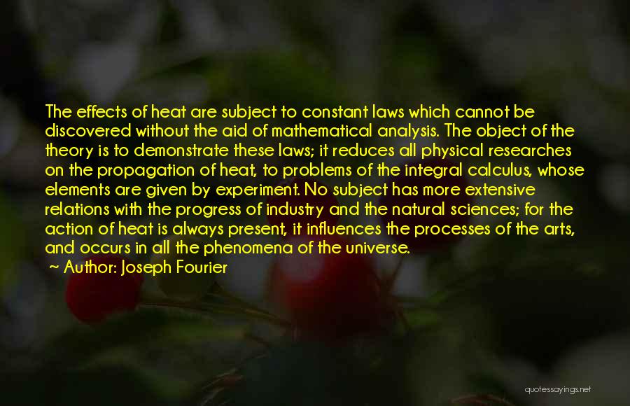 Joseph Fourier Quotes: The Effects Of Heat Are Subject To Constant Laws Which Cannot Be Discovered Without The Aid Of Mathematical Analysis. The