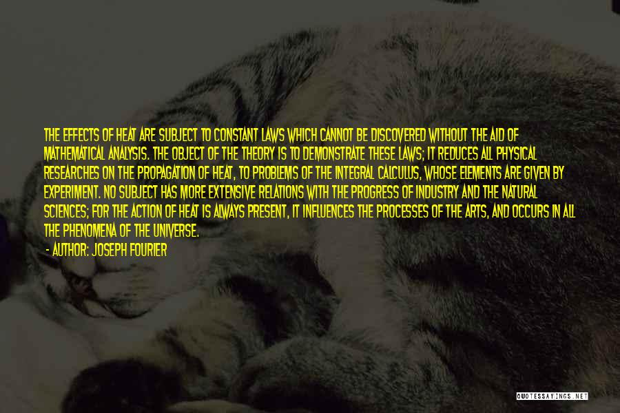 Joseph Fourier Quotes: The Effects Of Heat Are Subject To Constant Laws Which Cannot Be Discovered Without The Aid Of Mathematical Analysis. The