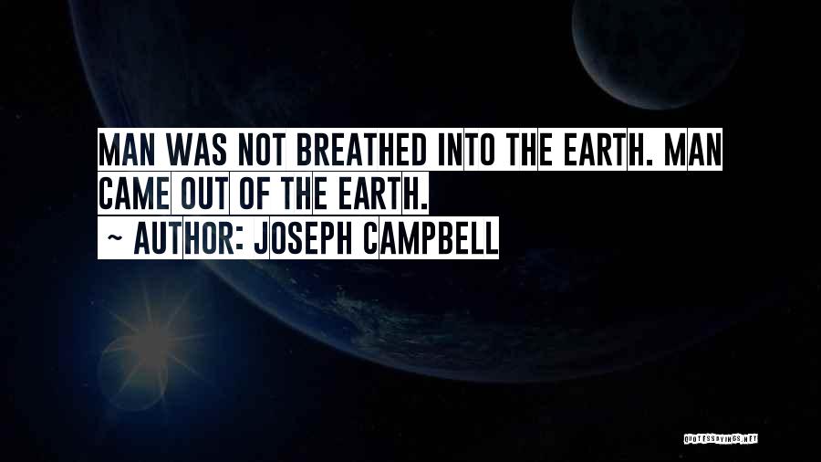 Joseph Campbell Quotes: Man Was Not Breathed Into The Earth. Man Came Out Of The Earth.