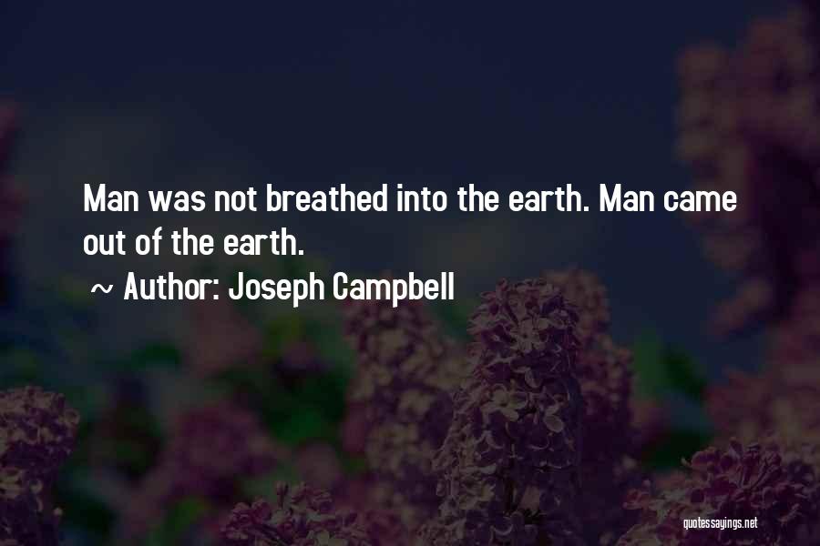 Joseph Campbell Quotes: Man Was Not Breathed Into The Earth. Man Came Out Of The Earth.