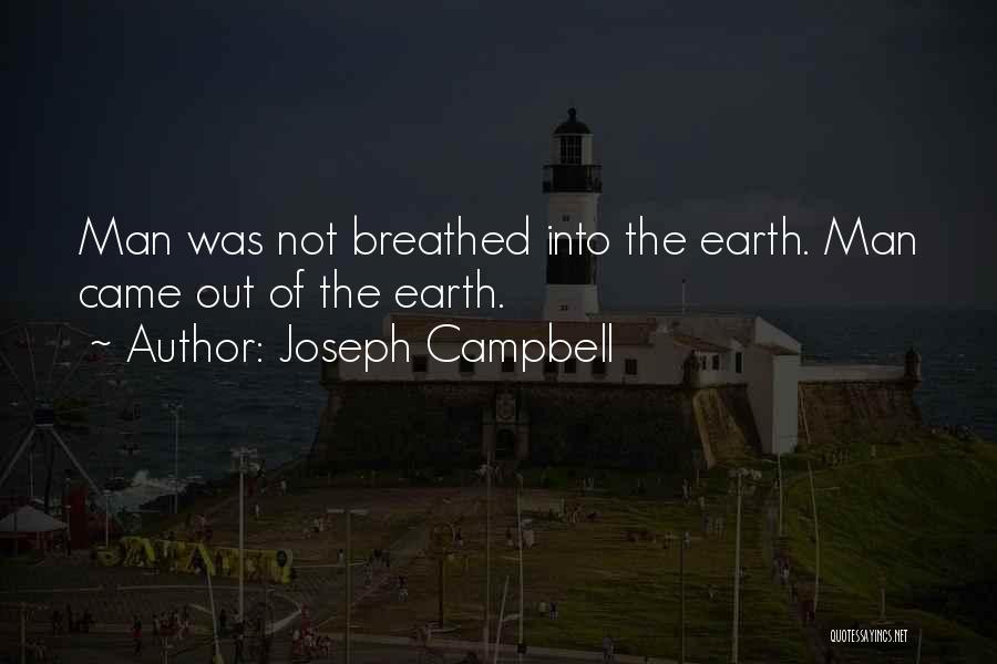 Joseph Campbell Quotes: Man Was Not Breathed Into The Earth. Man Came Out Of The Earth.