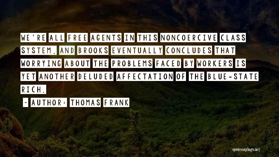 Thomas Frank Quotes: We're All Free Agents In This Noncoercive Class System, And Brooks Eventually Concludes That Worrying About The Problems Faced By