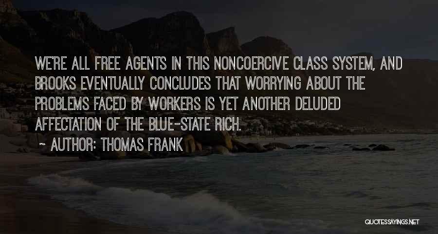 Thomas Frank Quotes: We're All Free Agents In This Noncoercive Class System, And Brooks Eventually Concludes That Worrying About The Problems Faced By