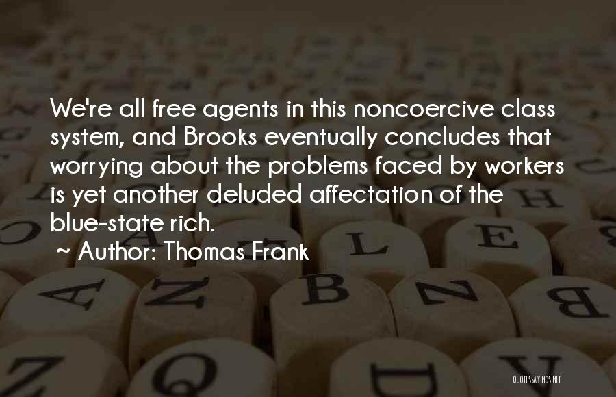 Thomas Frank Quotes: We're All Free Agents In This Noncoercive Class System, And Brooks Eventually Concludes That Worrying About The Problems Faced By