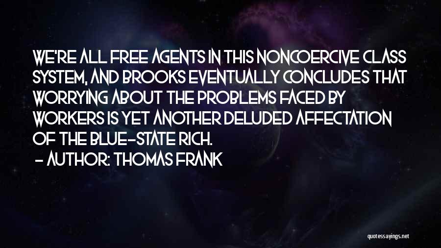 Thomas Frank Quotes: We're All Free Agents In This Noncoercive Class System, And Brooks Eventually Concludes That Worrying About The Problems Faced By