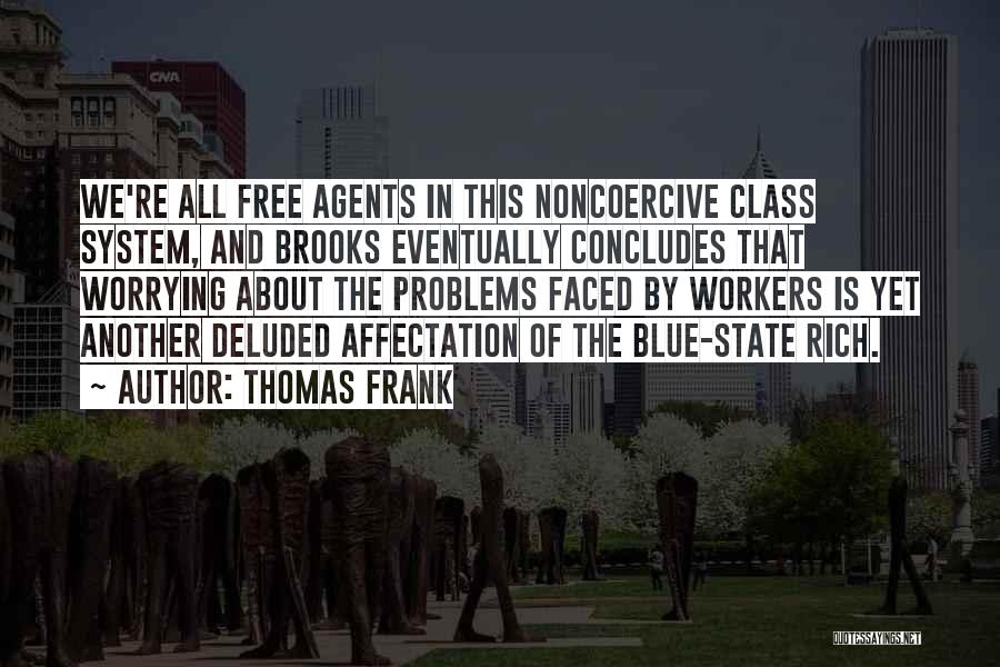 Thomas Frank Quotes: We're All Free Agents In This Noncoercive Class System, And Brooks Eventually Concludes That Worrying About The Problems Faced By