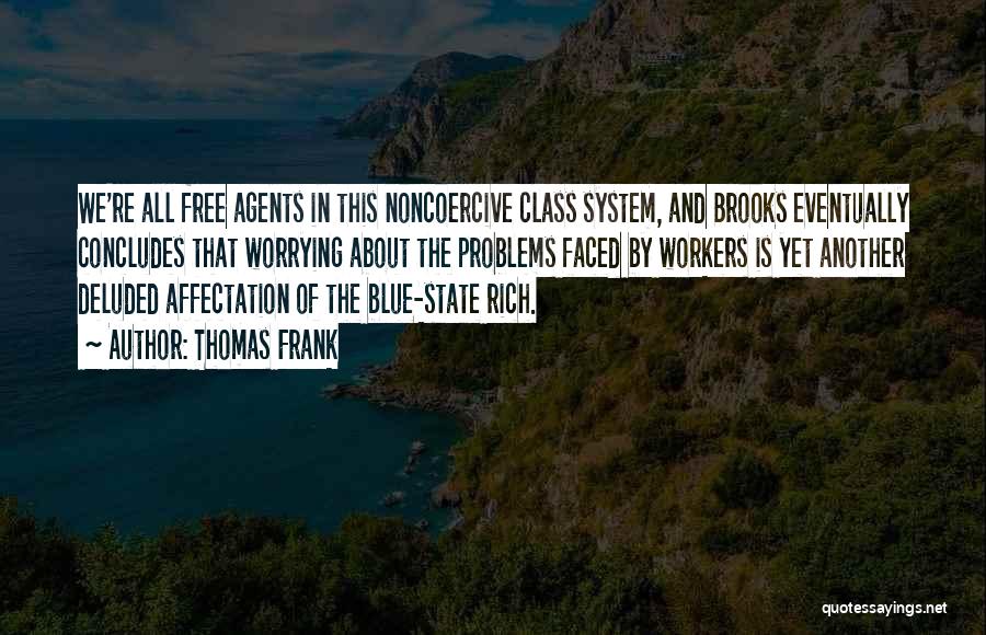 Thomas Frank Quotes: We're All Free Agents In This Noncoercive Class System, And Brooks Eventually Concludes That Worrying About The Problems Faced By