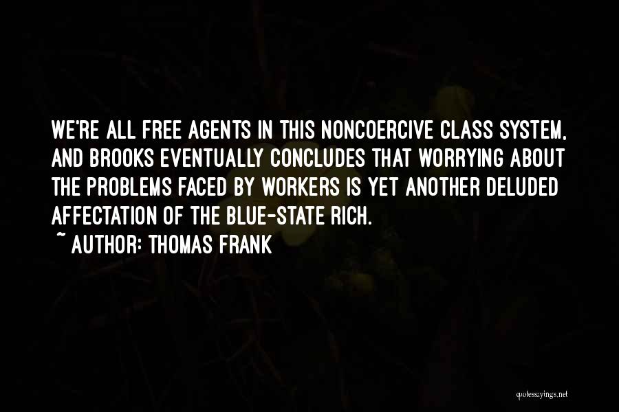 Thomas Frank Quotes: We're All Free Agents In This Noncoercive Class System, And Brooks Eventually Concludes That Worrying About The Problems Faced By