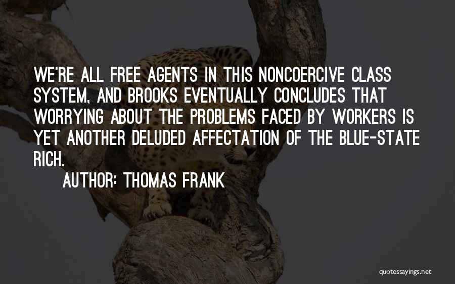 Thomas Frank Quotes: We're All Free Agents In This Noncoercive Class System, And Brooks Eventually Concludes That Worrying About The Problems Faced By