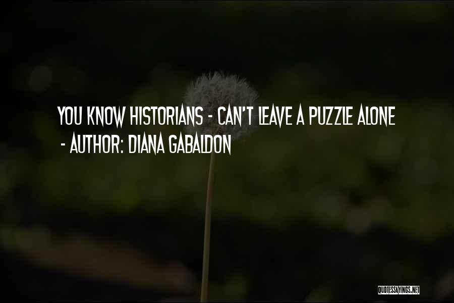 Diana Gabaldon Quotes: You Know Historians - Can't Leave A Puzzle Alone