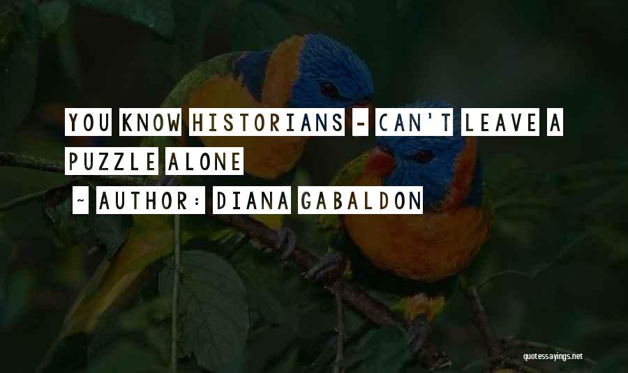 Diana Gabaldon Quotes: You Know Historians - Can't Leave A Puzzle Alone