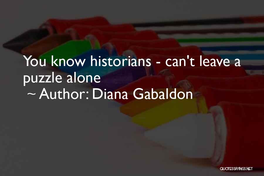 Diana Gabaldon Quotes: You Know Historians - Can't Leave A Puzzle Alone