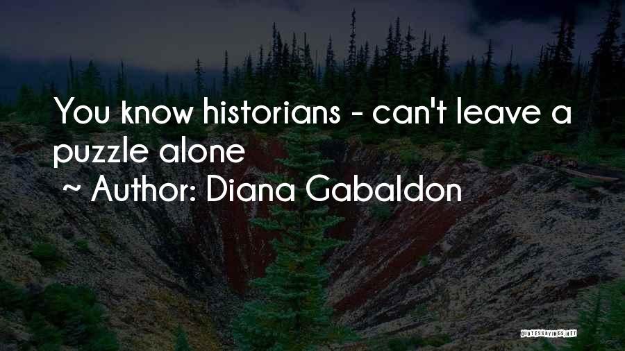 Diana Gabaldon Quotes: You Know Historians - Can't Leave A Puzzle Alone