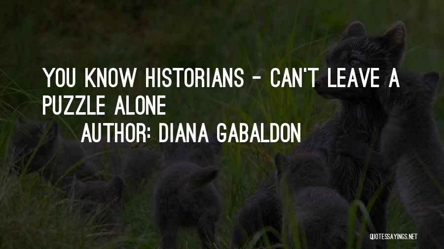 Diana Gabaldon Quotes: You Know Historians - Can't Leave A Puzzle Alone
