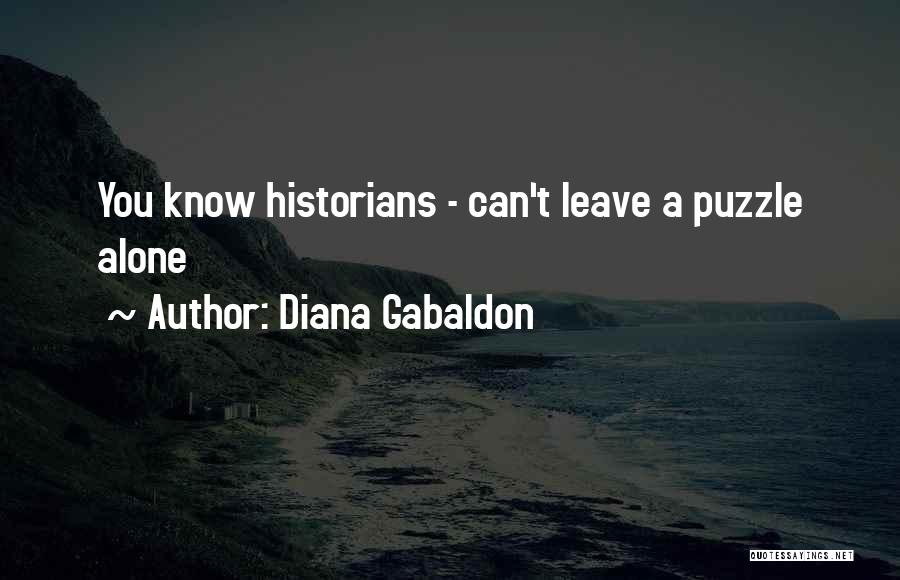 Diana Gabaldon Quotes: You Know Historians - Can't Leave A Puzzle Alone