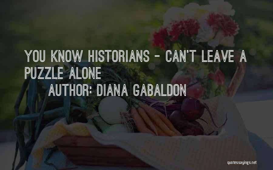 Diana Gabaldon Quotes: You Know Historians - Can't Leave A Puzzle Alone