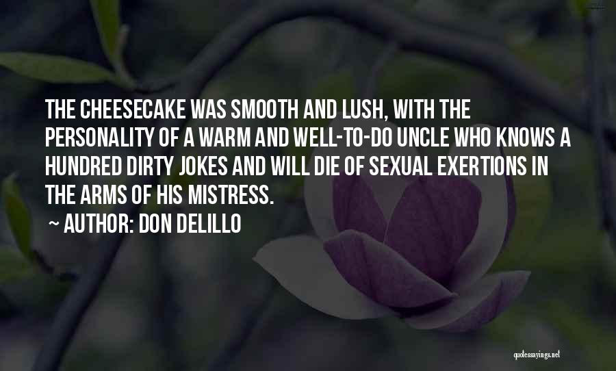 Don DeLillo Quotes: The Cheesecake Was Smooth And Lush, With The Personality Of A Warm And Well-to-do Uncle Who Knows A Hundred Dirty