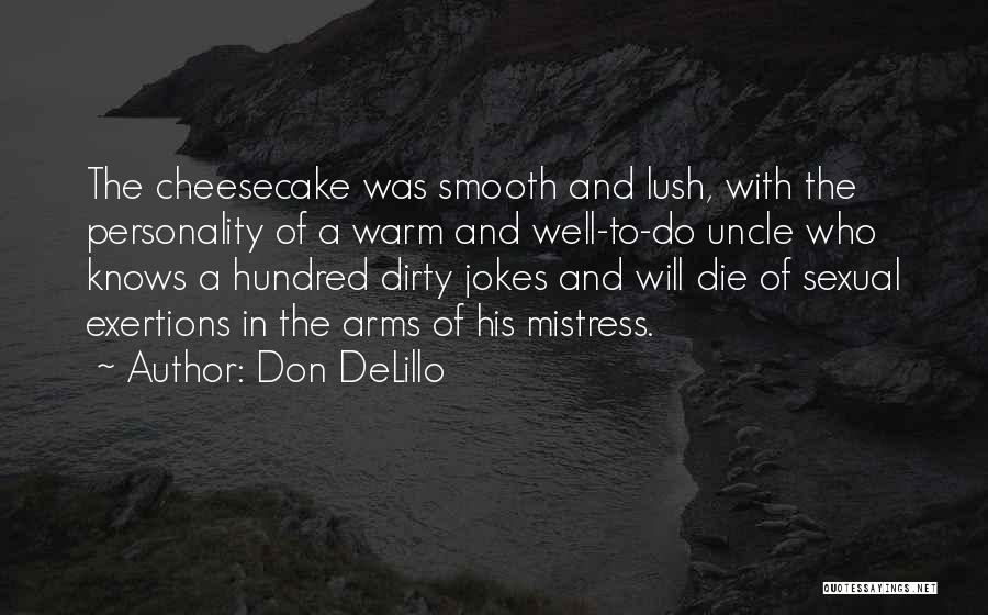 Don DeLillo Quotes: The Cheesecake Was Smooth And Lush, With The Personality Of A Warm And Well-to-do Uncle Who Knows A Hundred Dirty