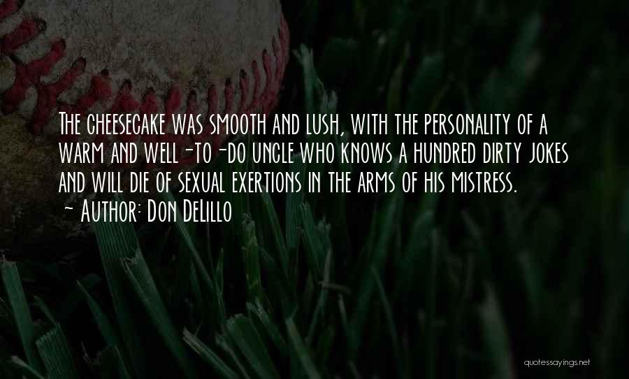 Don DeLillo Quotes: The Cheesecake Was Smooth And Lush, With The Personality Of A Warm And Well-to-do Uncle Who Knows A Hundred Dirty