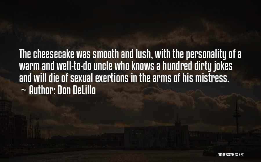 Don DeLillo Quotes: The Cheesecake Was Smooth And Lush, With The Personality Of A Warm And Well-to-do Uncle Who Knows A Hundred Dirty