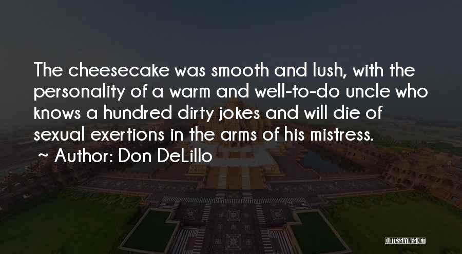 Don DeLillo Quotes: The Cheesecake Was Smooth And Lush, With The Personality Of A Warm And Well-to-do Uncle Who Knows A Hundred Dirty