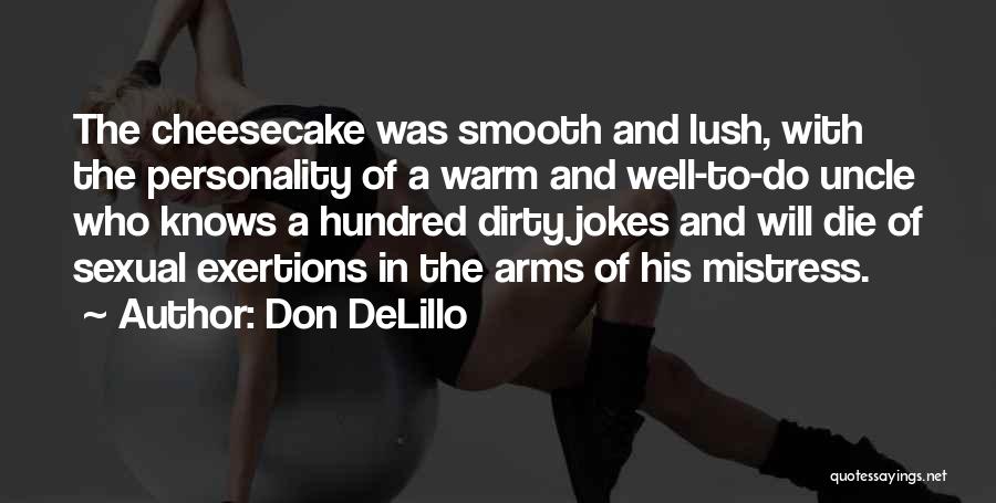 Don DeLillo Quotes: The Cheesecake Was Smooth And Lush, With The Personality Of A Warm And Well-to-do Uncle Who Knows A Hundred Dirty