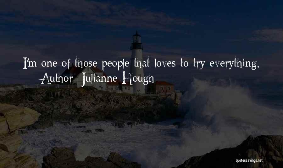 Julianne Hough Quotes: I'm One Of Those People That Loves To Try Everything.