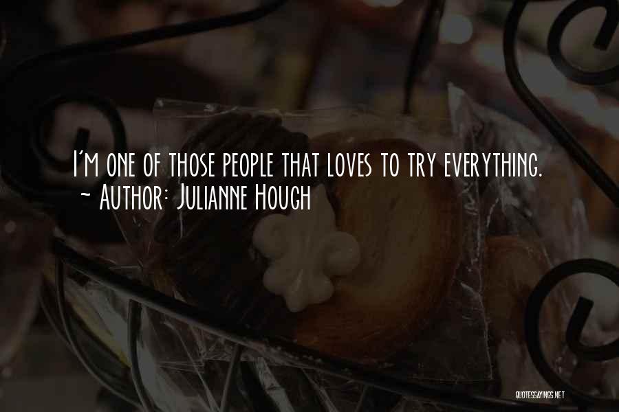 Julianne Hough Quotes: I'm One Of Those People That Loves To Try Everything.