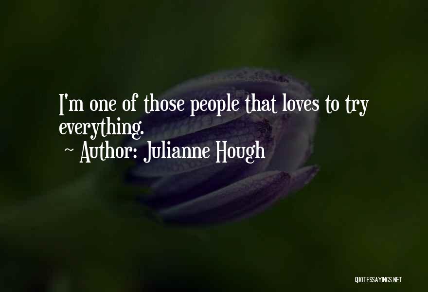 Julianne Hough Quotes: I'm One Of Those People That Loves To Try Everything.