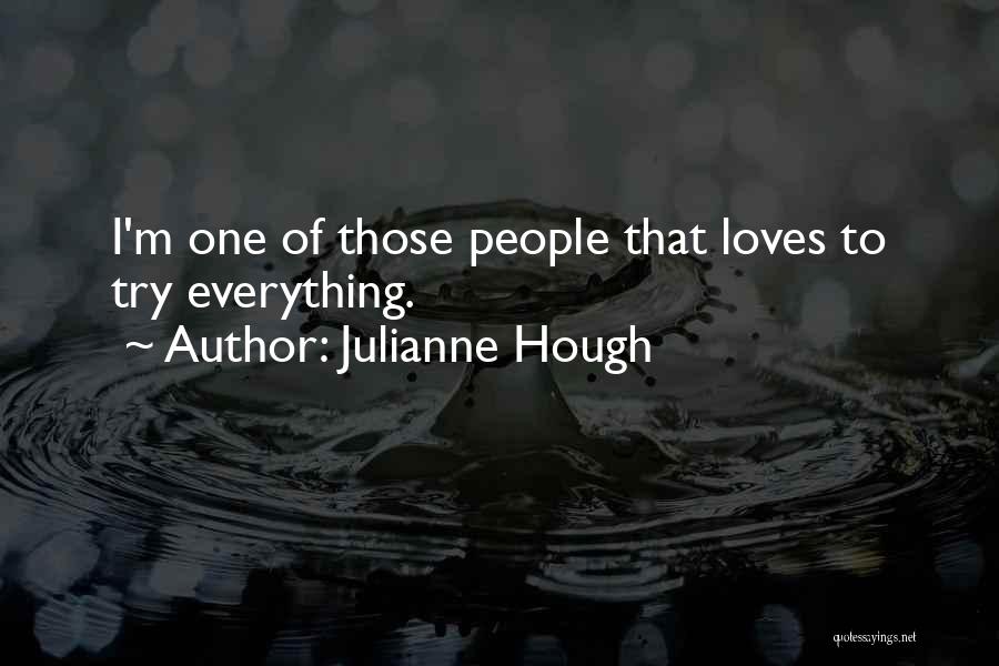 Julianne Hough Quotes: I'm One Of Those People That Loves To Try Everything.