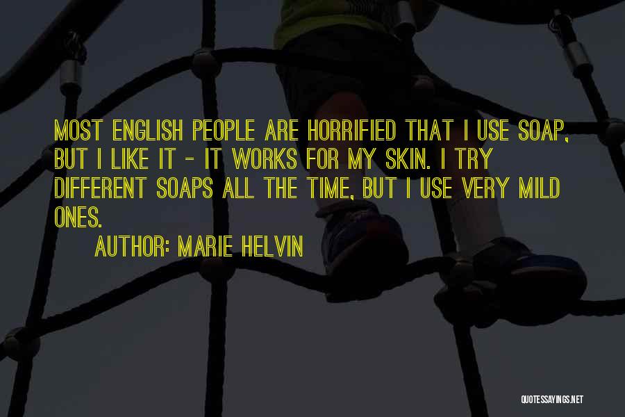 Marie Helvin Quotes: Most English People Are Horrified That I Use Soap, But I Like It - It Works For My Skin. I