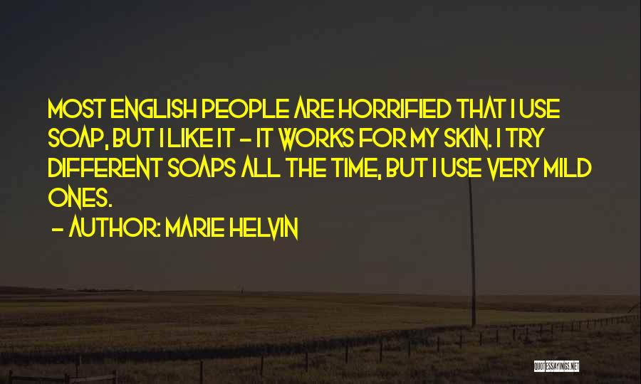 Marie Helvin Quotes: Most English People Are Horrified That I Use Soap, But I Like It - It Works For My Skin. I