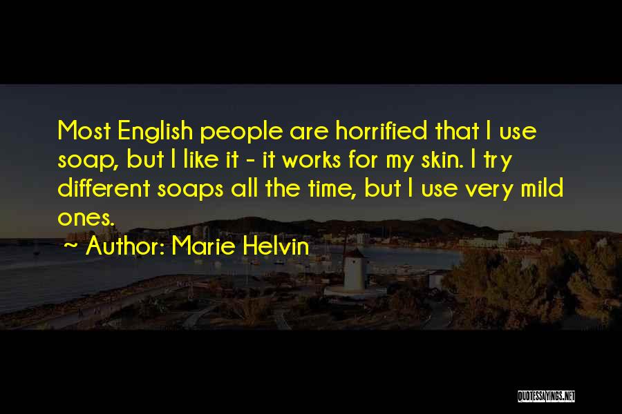 Marie Helvin Quotes: Most English People Are Horrified That I Use Soap, But I Like It - It Works For My Skin. I