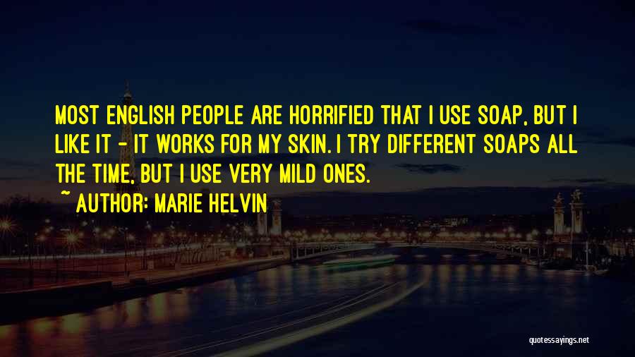 Marie Helvin Quotes: Most English People Are Horrified That I Use Soap, But I Like It - It Works For My Skin. I