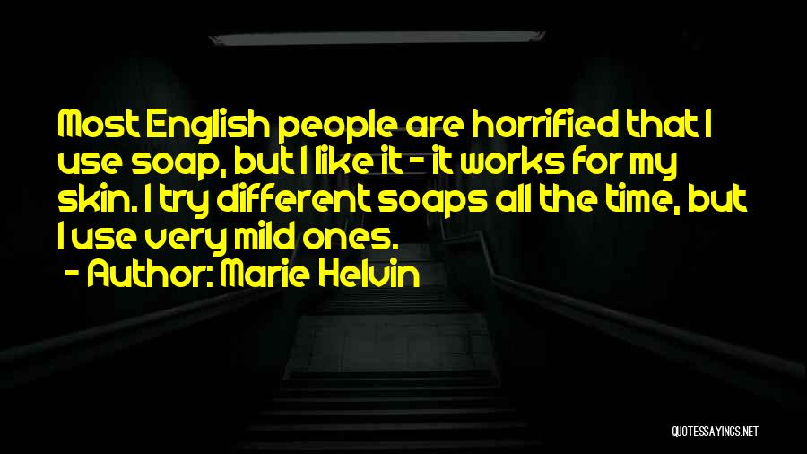 Marie Helvin Quotes: Most English People Are Horrified That I Use Soap, But I Like It - It Works For My Skin. I