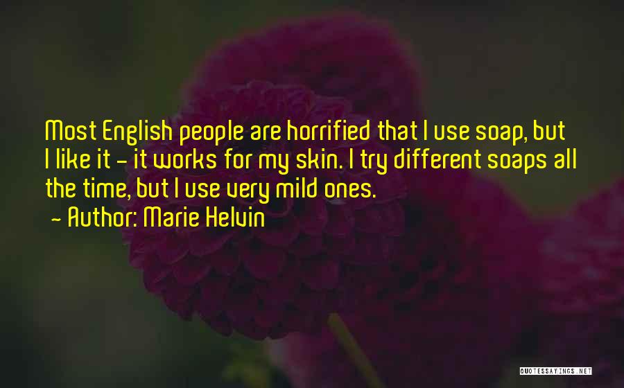 Marie Helvin Quotes: Most English People Are Horrified That I Use Soap, But I Like It - It Works For My Skin. I