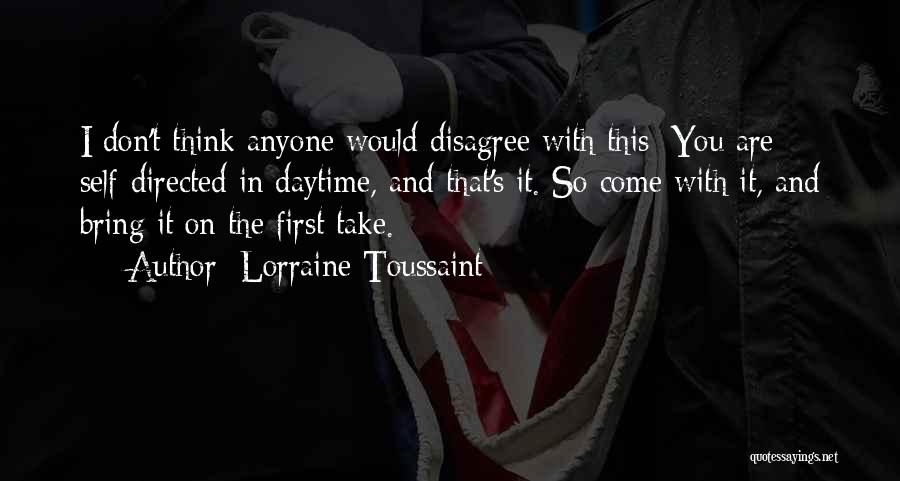 Lorraine Toussaint Quotes: I Don't Think Anyone Would Disagree With This: You Are Self-directed In Daytime, And That's It. So Come With It,