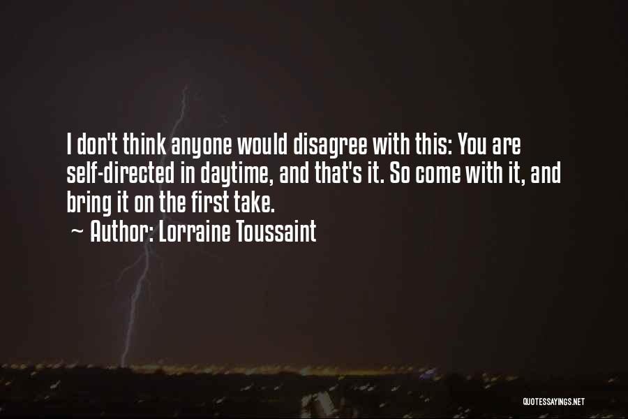 Lorraine Toussaint Quotes: I Don't Think Anyone Would Disagree With This: You Are Self-directed In Daytime, And That's It. So Come With It,