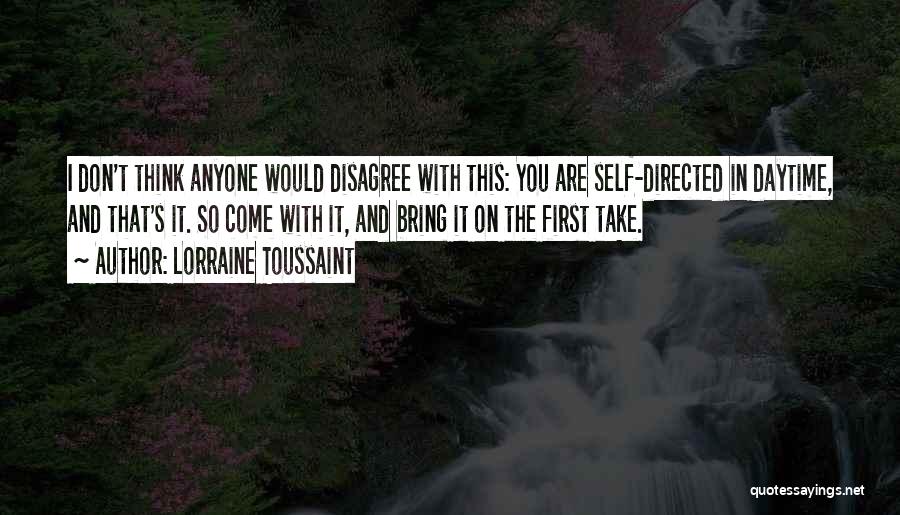 Lorraine Toussaint Quotes: I Don't Think Anyone Would Disagree With This: You Are Self-directed In Daytime, And That's It. So Come With It,