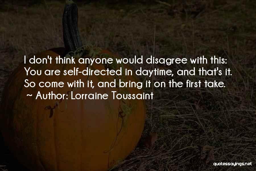 Lorraine Toussaint Quotes: I Don't Think Anyone Would Disagree With This: You Are Self-directed In Daytime, And That's It. So Come With It,