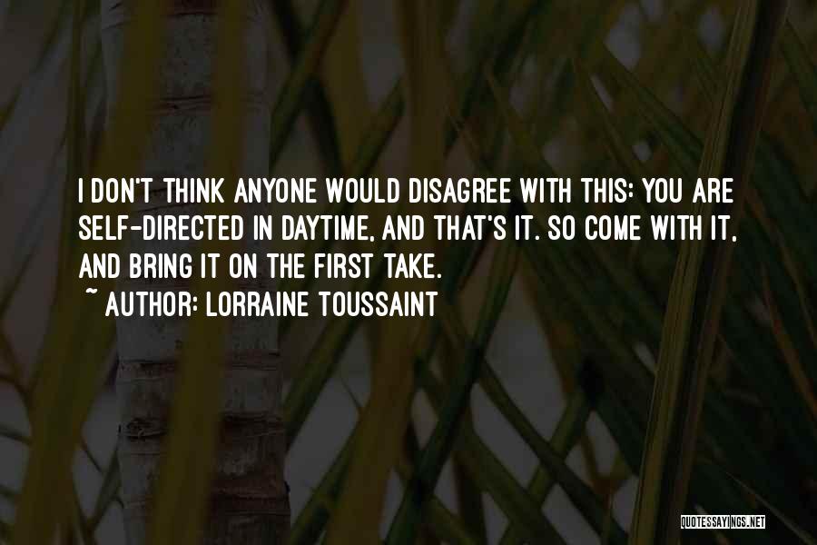 Lorraine Toussaint Quotes: I Don't Think Anyone Would Disagree With This: You Are Self-directed In Daytime, And That's It. So Come With It,