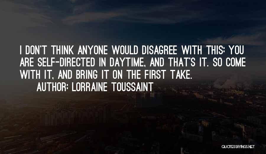 Lorraine Toussaint Quotes: I Don't Think Anyone Would Disagree With This: You Are Self-directed In Daytime, And That's It. So Come With It,