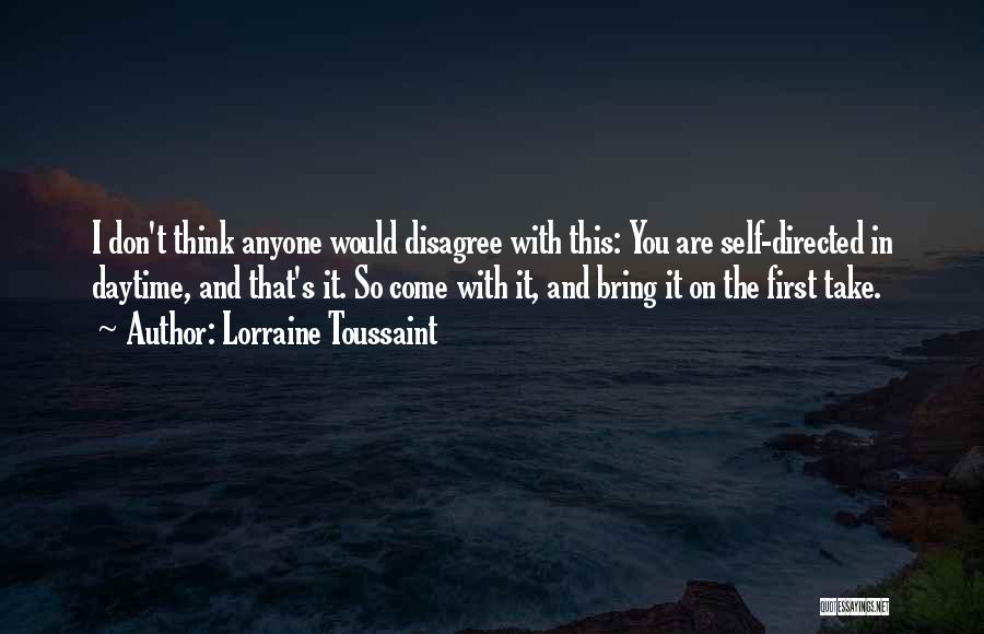 Lorraine Toussaint Quotes: I Don't Think Anyone Would Disagree With This: You Are Self-directed In Daytime, And That's It. So Come With It,