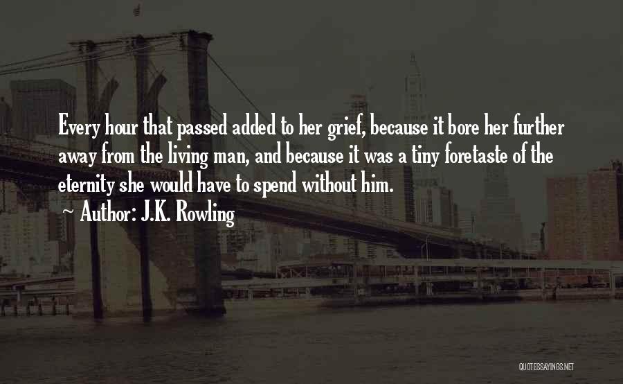 J.K. Rowling Quotes: Every Hour That Passed Added To Her Grief, Because It Bore Her Further Away From The Living Man, And Because